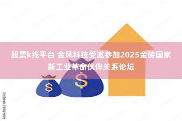 股票k线平台 金风科技受邀参加2025金砖国家新工业革命伙伴关系论坛